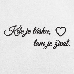 Krátky citát na stenu - Kde je láska, tam je život. 